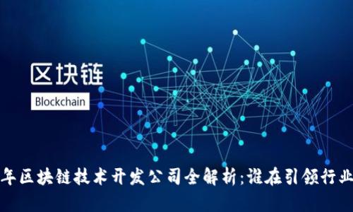 2023年区块链技术开发公司全解析：谁在引领行业潮流？