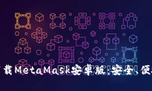 如何从官方网站下载MetaMask安卓版：安全、便捷的加密钱包选择