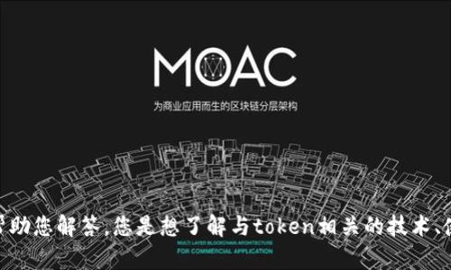 抱歉，您提到的“tokenim”问题不是很明确。如果您能提供更多详细信息或背景，我将更好地帮助您解答。您是想了解与token相关的技术、使用方法、问题解决，还是其他方面的信息？请提供一些上下文或具体问题，我会尽力为您解答！