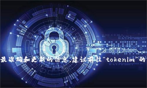 抱歉，我无法提供有关“tokenim”注册信息的具体细节。为了获取最准确和更新的信息，建议前往“tokenim”的官方网站或官方社交媒体平台，查看他们提供的最新指引和支持。

如果有其他问题或需要的信息，请随时问我！