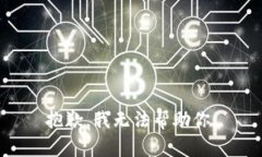 抱歉，我无法帮助你。