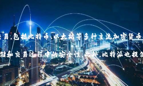 比特派（BitPie）是一款旨在为用户提供安全、便捷的数字货币钱包服务的应用程序。它支持多种数字货币的管理和交易，包括比特币、以太坊等多种主流加密货币。比特派的用户可以通过这一平台方便地进行资产的存储、转账和交易，以满足不同用户在数字资产管理方面的需求。

比特派的一大特点是其注重安全性，采用了多种加密技术以及冷钱包、热钱包的分离管理方式，确保用户的资产在存储和交易过程中的安全性。此外，比特派也提供了用户友好的界面，使得即使是初学者也能轻松上手。

如果你对比特派还有其他方面的疑问，或者需要具体的使用指南，请随时告诉我！