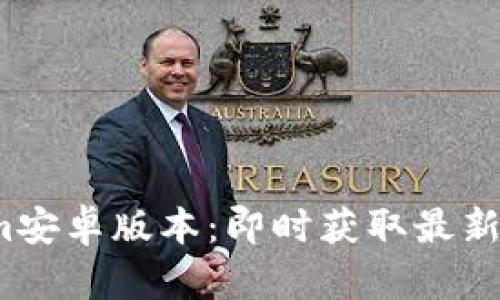 2023年Tokenim安卓版本：即时获取最新功能与使用指南