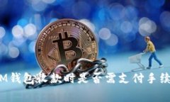 TokenTokenIM钱包收款时是否需支付手续费？全面解