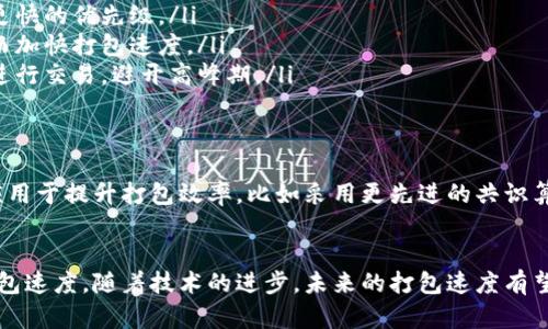 在讨论TokenIM打包所需的时间之前，我们首先需要了解TokenIM是什么以及其用途。TokenIM是一个基于区块链技术的项目，主要用于加密货币的资产管理和交易。其打包过程涉及多个技术环节，具体所需时间受到多种因素的影响。

TokenIM打包流程概述
打包通常是指将一组交易或数据整合在一起，以便在区块链网络上进行处理。对于TokenIM来说，这个过程包括从用户提交交易请求，到节点验证交易，再到最终将交易打包到区块中。

影响TokenIM打包时间的因素
打包所需时间主要受以下几个因素影响：
ul
    listrong网络拥堵程度：/strong区块链网络的当前状态会直接影响打包的速度。如果网络繁忙，交易需要排队等待处理，可能导致打包时间延长。/li
    listrong交易复杂度：/strong较复杂的交易可能需要更长的时间进行处理。包括所涉及的智能合约，复杂的操作等，都可能影响打包的时间。/li
    listrong矿工的处理优先级：/strong在一些区块链系统中，矿工会优先处理支付了更高费用的交易。因此，用户选择的交易手续费也会影响交易的打包速度。/li
    listrong节点性能：/strong网络中各个节点的性能差异也会影响整体的打包时间。更高效的节点可以更快地验证和打包交易。/li
/ul

TokenIM的打包时间范围
通常情况下，TokenIM的打包时间可以在几秒到几分钟之间。这是一个大致的估算，具体时间会因上述因素而有所不同。对于紧急交易，用户可以选择提高手续费来加快处理速度。

如何TokenIM打包时间
为了提高TokenIM的打包效率，用户和开发团队可以采取以下几种方法：
ul
    listrong合理设定交易手续费：/strong在高峰时段，提高交易手续费可以帮助交易获得更快的优先级。/li
    listrong智能合约：/strong开发者可以通过提高智能合约的效率来减少交易复杂度，从而加快打包速度。/li
    listrong监控网络状态：/strong使用工具监控区块链网络的状态，以便选择合适的时机进行交易，避开高峰期。/li
/ul

TokenIM未来的打包技术展望
随着区块链技术的不断发展，TokenIM的打包技术也在不断进步。未来，可能会有更多的技术应用于提升打包效率，比如采用更先进的共识算法，或引入分片技术等。这些技术的引入有望显著减少交易的打包时间，提高用户体验。

总结
TokenIM的打包时间受到多种因素的影响，了解这些因素并采取合理的措施，可以有效提高打包速度。随着技术的进步，未来的打包速度有望更快，为用户提供更流畅的交易体验。