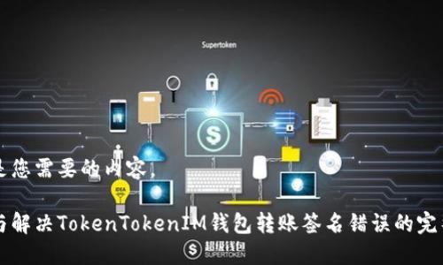 下面是您需要的内容。

理解与解决TokenTokenIM钱包转账签名错误的完整指南