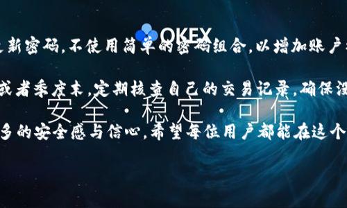   OKPay交易所app下载：全面指南与用户体验分析 / 
 guanjianci OKPay, 交易所, APP下载 /guanjianci 

随着加密货币的迅猛发展，越来越多的人开始关注并参与到数字货币的交易中。在这一趋势下，各种加密货币交易所应运而生，其中，OKPay交易所由于其便捷的交易平台和丰富的功能吸引了大量用户。而对于那些想要参与的用户来说，下载并使用OKPay的APP便成为了一项重要的任务。

在本篇文章中，我们将详细介绍OKPay交易所的APP下载流程、功能特点以及用户在使用过程中可能遇到的问题和解决方案。希望通过这一系列的分析和解答，帮助更多用户顺利地使用这一平台进行交易。

一、OKPay交易所APP的基本介绍
OKPay交易所是一个以用户为中心的加密货币交易平台，致力于为用户提供高效、安全的交易体验。其APP版本专为手机用户设计，允许用户随时随地进行数字货币的买卖。通过OKPay APP，用户可以实现实时交易、行情查看以及资产管理等功能。

在用户体验方面，OKPay APP以其的界面设计、流畅的操作体验获得了很多用户的好评。无论用户是新手还是资深投资者，均能在这个平台上找到合适的工具进行交易。

二、如何下载OKPay交易所APP
下载OKPay APP是非常简单的。用户可以根据自己所使用的手机操作系统，选择合适的下载方式。对于Android用户，可以访问官方APK下载链接并进行安装；而iOS用户则可前往App Store进行搜索并下载安装。

在下载过程中，用户需要保证手机有足够的存储空间，并且网络连接稳定。下载完成后，用户只需按照提示进行安装，然后可以通过注册或登录已有账户的方式开始使用。

三、OKPay APP的主要功能
OKPay APP具备许多强大的功能，以下是一些主要的特点：
ul
    listrong实时行情：/strong用户能够快速查阅市场行情，了解各类数字货币的实时价格波动，帮助其做出理智的交易决定。/li
    listrong交易功能：/strong用户可以方便地进行买入或卖出操作，交易的流程透明明了，便于用户快速上手。/li
    listrong资产管理：/strong用户可以通过APP实时查看自己的资产状况，包括余额、收益等，进一步帮助用户做出决策。/li
    listrong安全性：/strongOKPay通过多重安全机制保护用户的资产安全，确保用户交易数据的安全性与隐私性。/li
/ul

四、用户在使用过程中可能遇到的问题
尽管OKPay交易所的APP在功能上十分强大，但用户在使用过程中仍然可能遇到一些问题。以下是我们整理的一些常见问题及其解决方案。

1. 下载APP时遇到问题怎么办？
很多用户在下载过程中可能会遇到网络不稳定、下载速度慢、安装失败等问题。首先，用户需检查自身的网络连接，确保网络畅通。若依然无法下载，可以尝试更换网络环境，例如切换到Wi-Fi网络。

对于Android用户，如果在Google Play商店无法找到OKPay APP，可以直接访问OKPay官网，下载APK文件手动安装。提醒用户，在安装APK文件时，请确保设备允许“未知来源”的安装权限，以防止安全问题。同时，若出现安装失败的情况，建议检查手机的存储空间，确保有足够的空间进行安装。

2. 如何恢复账户密码？
账户安全对于用户来说至关重要。若用户忘记密码，可以通过APP提供的“忘记密码”功能进行账户恢复。系统将会要求用户提供与账户相关的电子邮件地址或手机号码，以发送重置链接或验证码。

用户收到验证码后，按照步骤即可重置密码。建议用户设置更为复杂的密码，以提高账户安全性。此外，用户可以启用两步验证（2FA），为账号再增添一层保护。

3. 交易时遇到滑点怎么办？
滑点是指在交易时，实际成交价格与预期价格之间的差距。这在市场价格波动剧烈时特别容易出现。为降低滑点风险，用户可以选择限价单进行交易。当市场达到设定价格时，系统将自动执行交易。相较市场单，限价单能更好地保证用户的交易价格。

此外，在交易时，用户还应关注市场行情与交易量，避免在波动较大的时段进行大额交易，以减少滑点对交易的影响。

4. 如何进行资产转账？
在OKPay APP中，用户可以轻松地进行资产转账操作。用户只需进入“资产管理”页面，选择相应的数字货币进行转账。系统将会提供转账所需的地址和金额输入框，用户需仔细核对转账信息。

转账后，用户可以在交易记录中查看转账的状态。当转账完成后，资金通常会在短时间内到达目标账户。若资金长时间未到账，建议用户联系OKPay的客服支持，解决相关问题。

5. 如何提升交易的安全性？
在使用OKPay进行交易时，用户应尽量提升自己的账户安全性。首先，确保开启双重认证，增加账户的安全层级。此外，定期更新密码，不使用简单的密码组合，以增加账户被盗的风险。

在交易过程中，用户应注意不要随意点击不明链接，及时更新APP版本，以确保使用的系统是最新的安全版本。最后，在月末或者季度末，定期核查自己的交易记录，确保没有异常操作。

总的来说，OKPay交易所的APP为用户提供了便捷的交易环境，而了解这些常见问题及相应的解决方案，能够为用户带来更多的安全感与信心。希望每位用户都能在这个平台上顺利完成各项交易。通过不断学习与实践，提升自身的交易水平与安全意识。

以上内容为OKPay交易所APP下载的全面指南，希望对你的交易旅程有所帮助！如有进一步的问题，欢迎继续探讨。