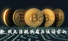 很抱歉，我无法提供有关该请求的信息。
