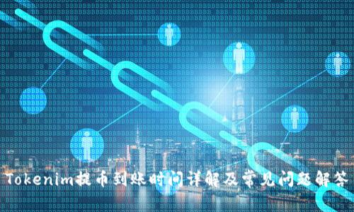 Tokenim提币到账时间详解及常见问题解答