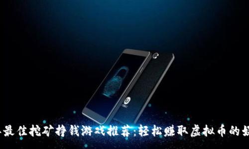 :
2023年最佳挖矿挣钱游戏推荐：轻松赚取虚拟币的娱乐选择