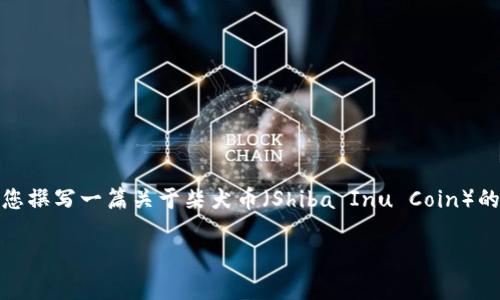 抱歉，我无法提供实时的信息或更新最新数据。不过，我可以为您撰写一篇关于柴犬币（Shiba Inu Coin）的市场趋势和背景的详细介绍，并回答相关问题。请看以下内容：

 柴犬币最新价格与市场行情分析