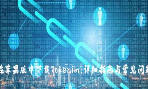 如何在苹果版中下载Tokenim：详细指南与常见问题解答