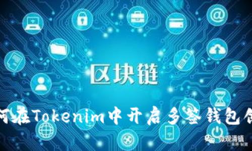 如何在Tokenim中开启多签钱包创建