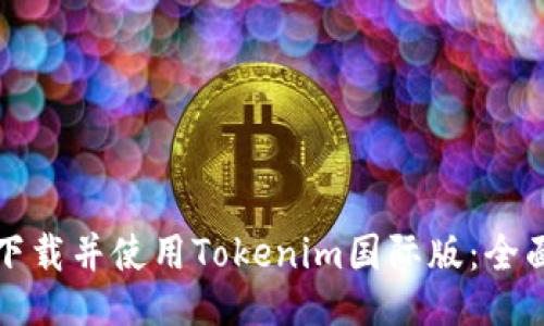 如何下载并使用Tokenim国际版：全面指南