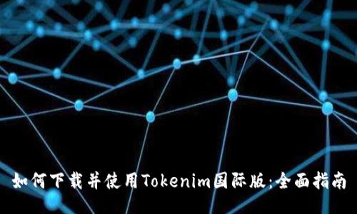 如何下载并使用Tokenim国际版：全面指南