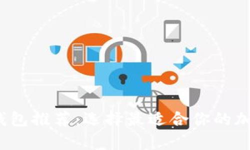 2023年虚拟币钱包推荐：选择最适合你的加密货币存储方案