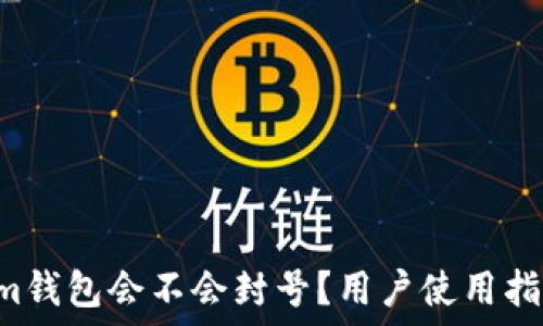   
TokenTokenim钱包会不会封号？用户使用指南与安全策略