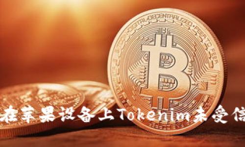 如何解决在苹果设备上Tokenim未受信任的问题