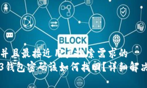 思考一个并且最接近用户搜索需求的  
忘记Web3钱包密码该如何找回？详细解决方案解析