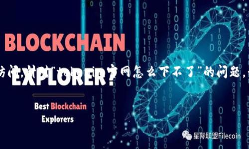 在网页或应用程序上遇到无法下载的问题时，可能会影响使用体验和访问。针对“tokenim官网怎么下不了”的问题，我们可以提供一个详细的解决方案。以下是一个、关键词以及详细介绍。


解决Tokenim官网无法下载问题的全面指南