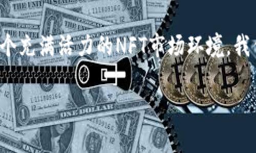 在这篇文章中，我们将深入探讨Tokenim如何与OpenSea结合，创造一个充满活力的NFT市场环境。我们将关注Tokenim的功能、优势，以及它在OpenSea平台上的具体应用。

Tokenim与OpenSea的结合：NFT市场革新之旅