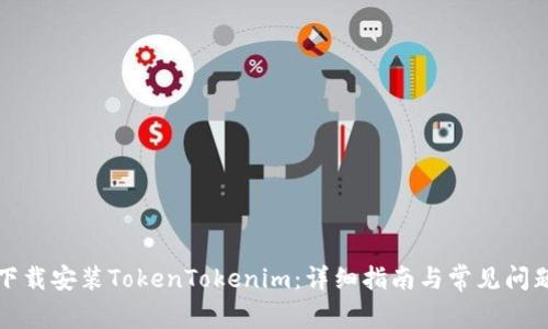 如何下载安装TokenTokenim：详细指南与常见问题解答