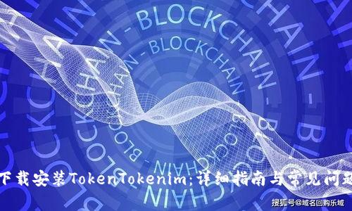 如何下载安装TokenTokenim：详细指南与常见问题解答